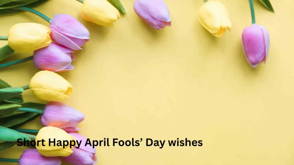 Short Happy April Fools’ Day wishes