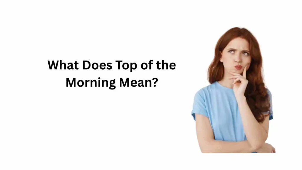 what does top of the morning mean